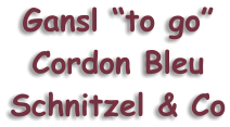 Gansl “to go” Cordon Bleu Schnitzel & Co